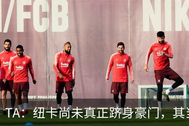 TA：纽卡尚未真正跻身豪门，其当家球星依然可被传统豪门随意挖角